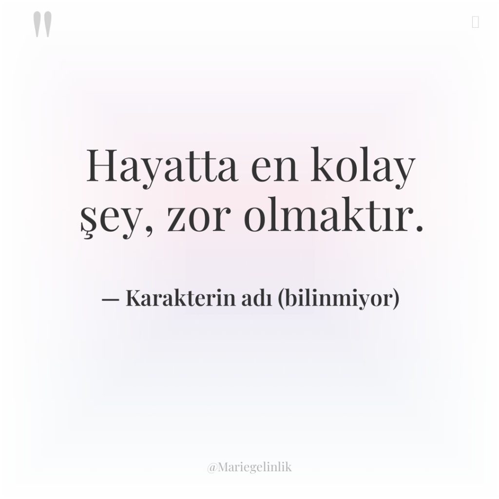 Hayatta en kolay şey, zor olmaktır.