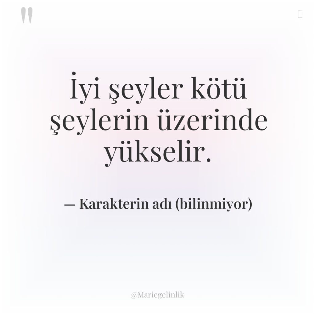 İyi şeyler kötü şeylerin üzerinde yükselir.