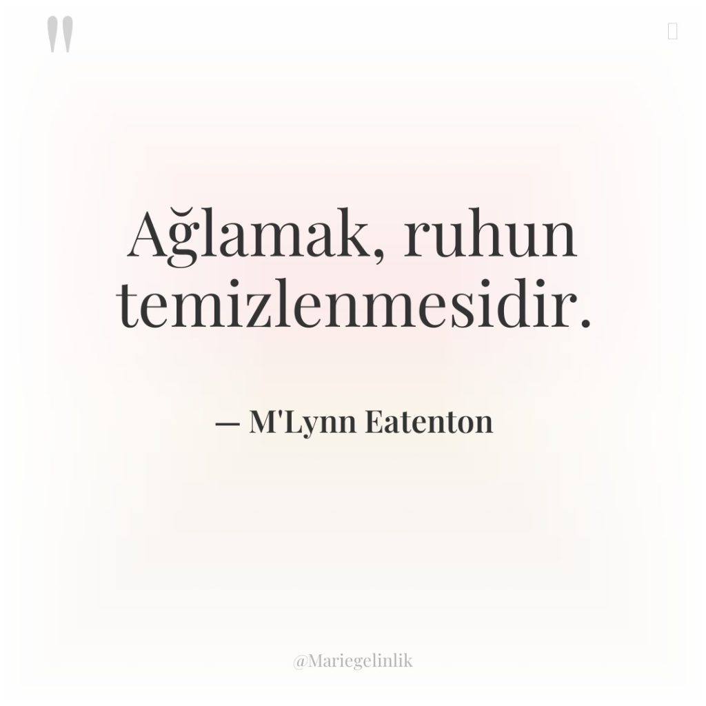 Ağlamak, ruhun temizlenmesidir.