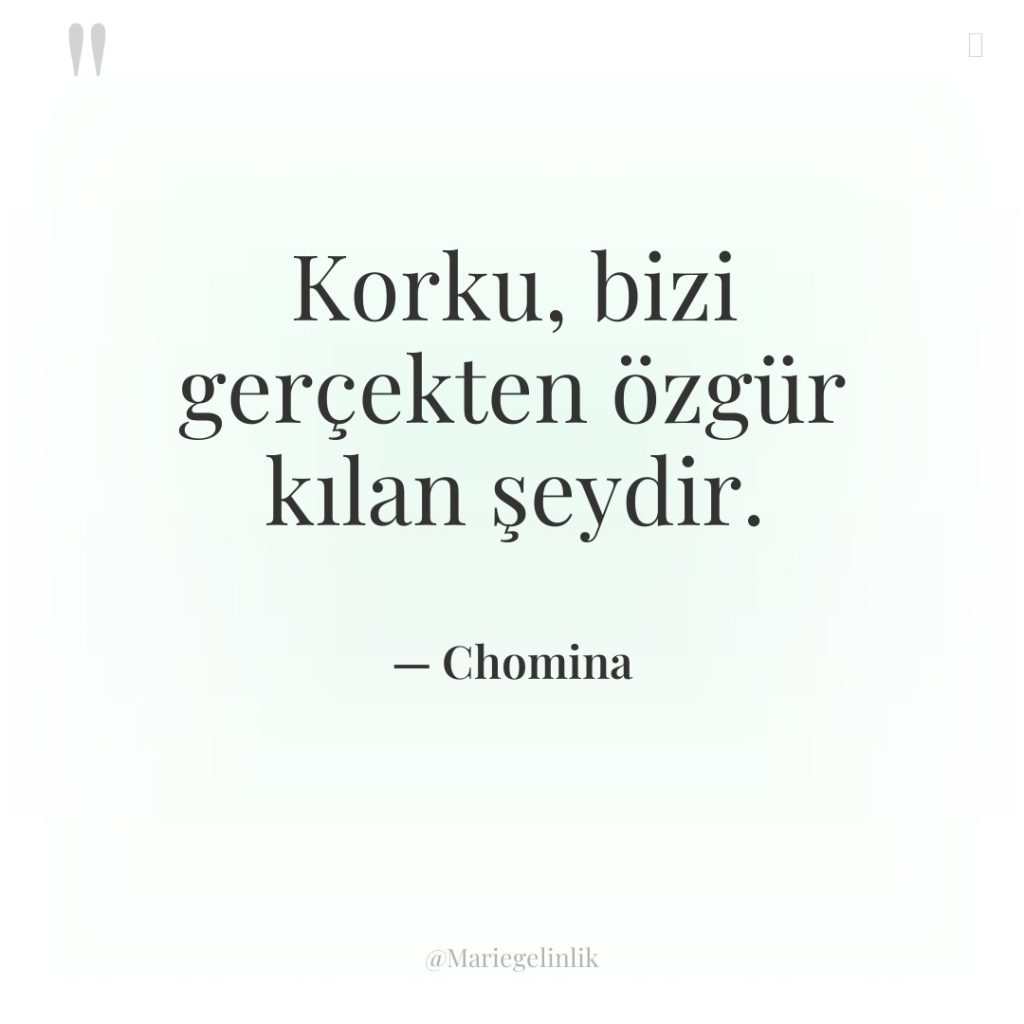 Korku, bizi gerçekten özgür kılan şeydir.