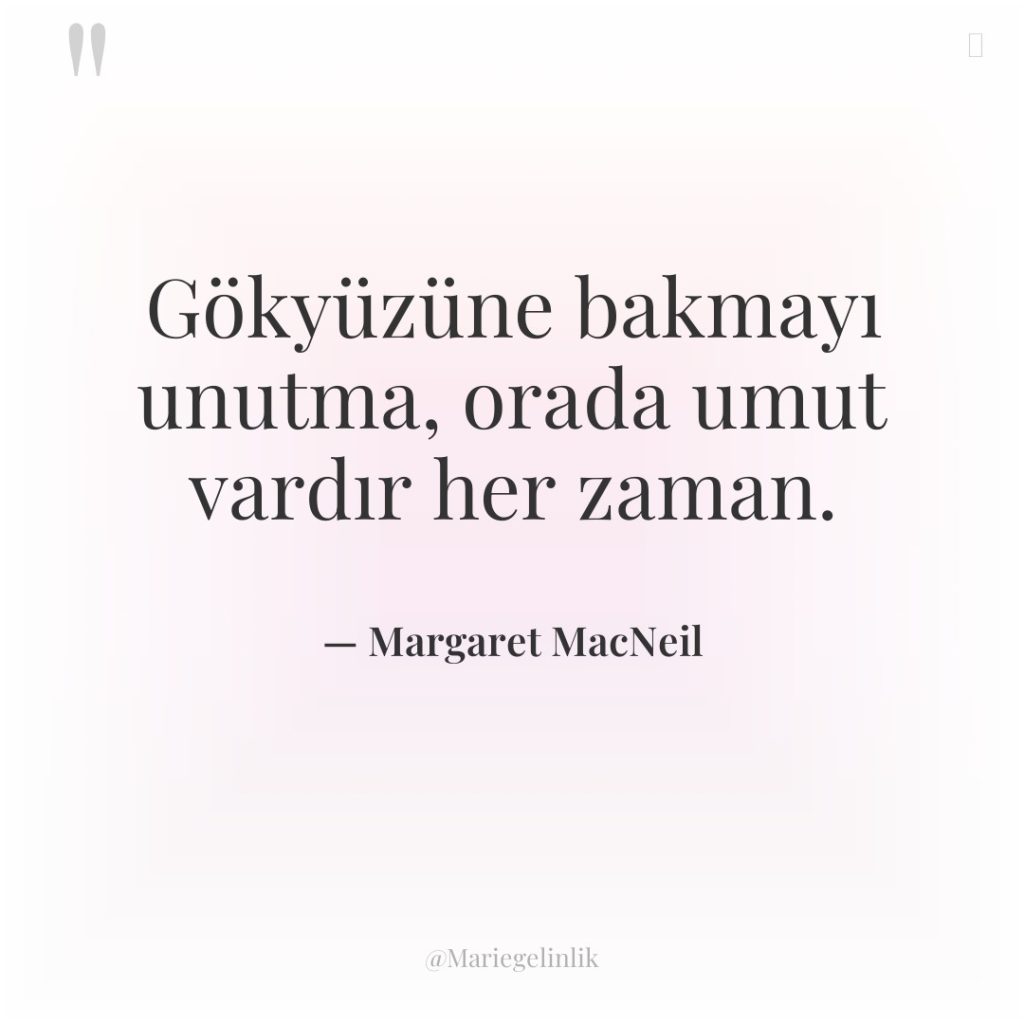 Gökyüzüne bakmayı unutma, orada umut vardır her zaman.