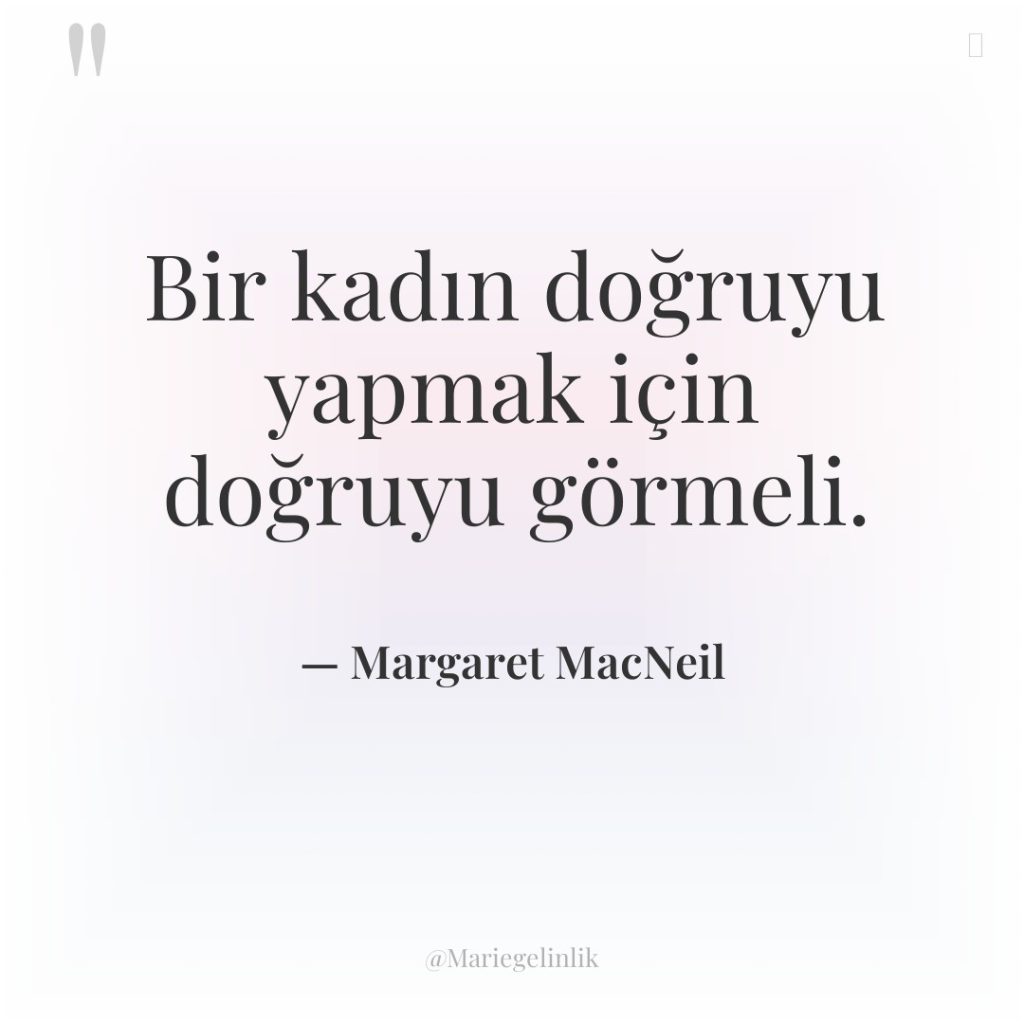 Bir kadın doğruyu yapmak için doğruyu görmeli.