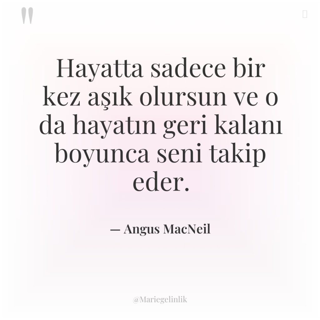 Hayatta sadece bir kez aşık olursun ve o da hayatın…