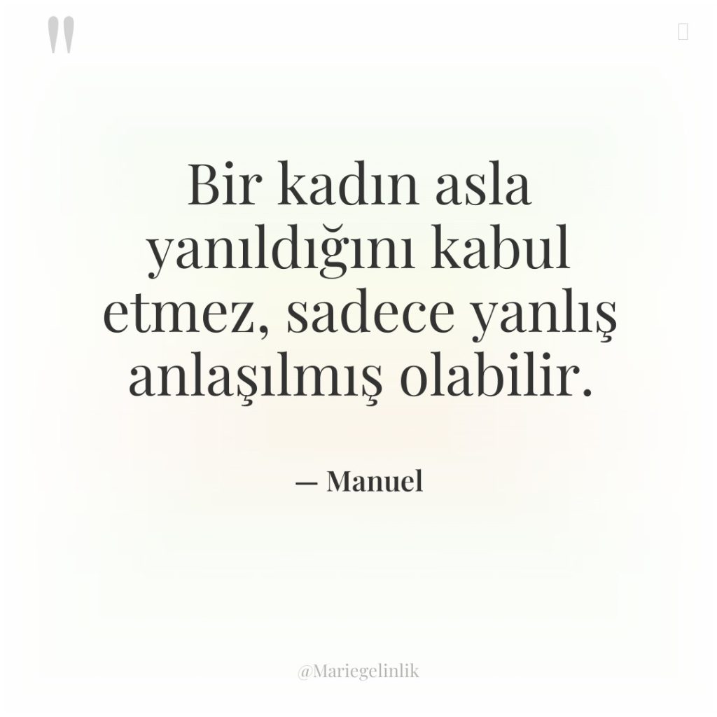 Bir kadın asla yanıldığını kabul etmez, sadece yanlış anlaşılmış olabilir.