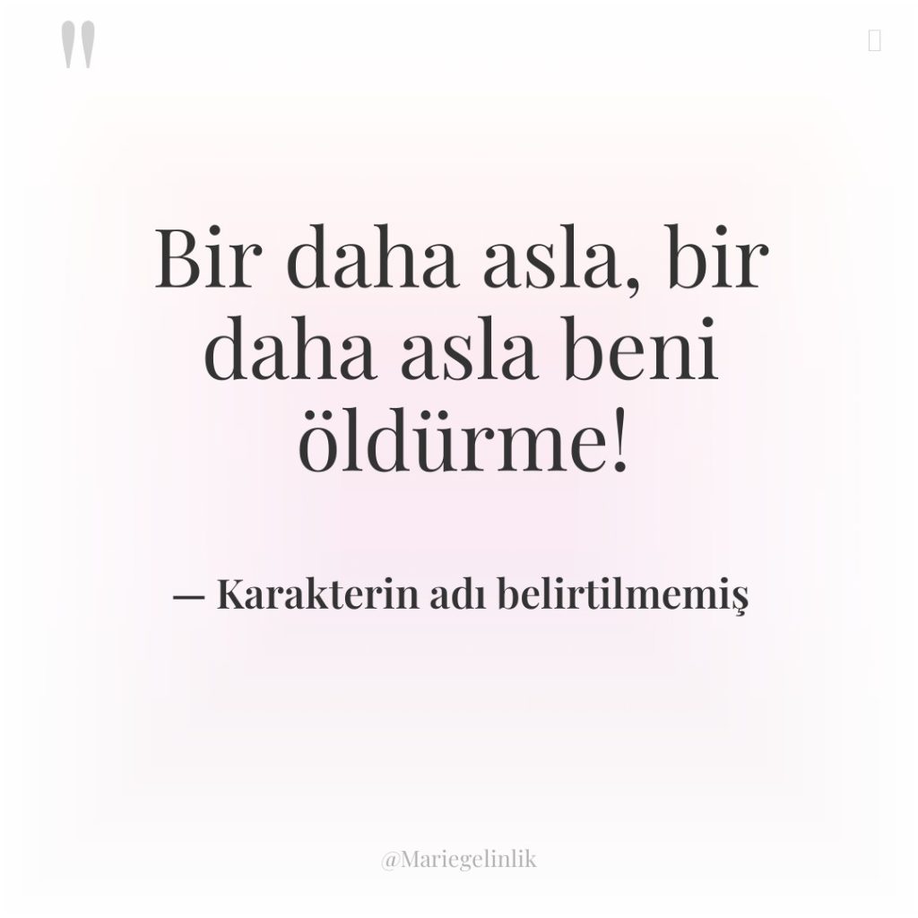 Bir daha asla, bir daha asla beni öldürme!