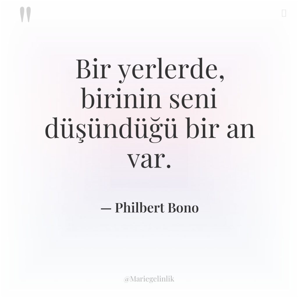 Bir yerlerde, birinin seni düşündüğü bir an var.