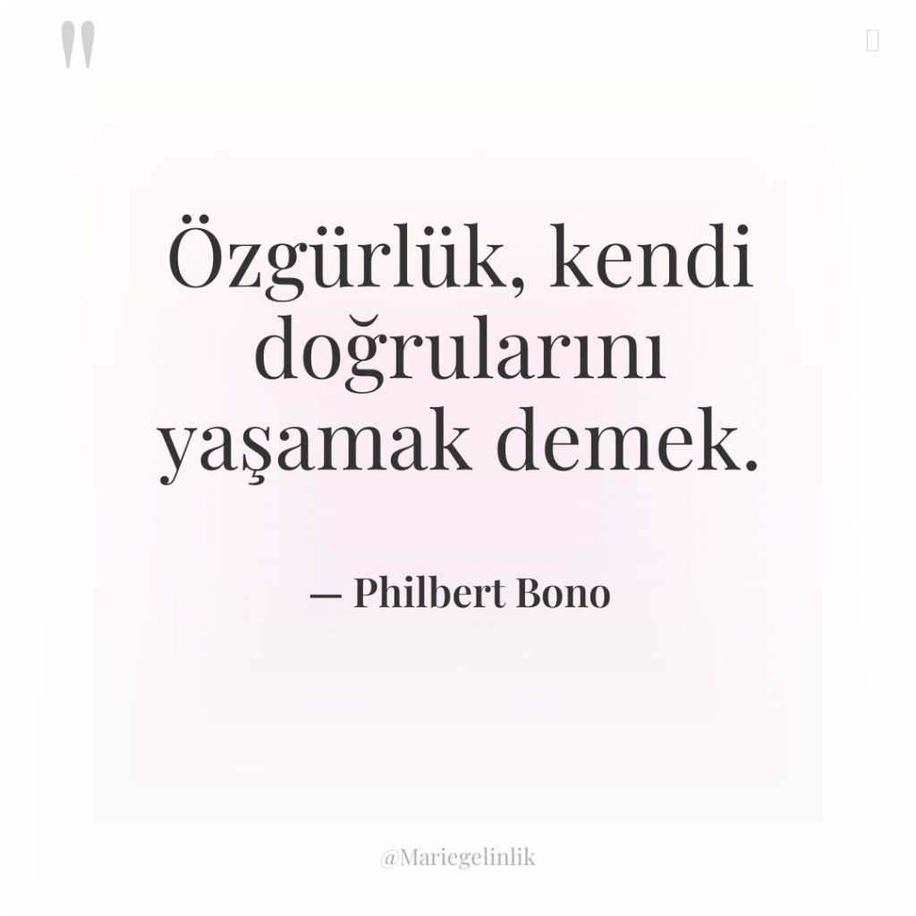 Özgürlük, kendi doğrularını yaşamak demek.