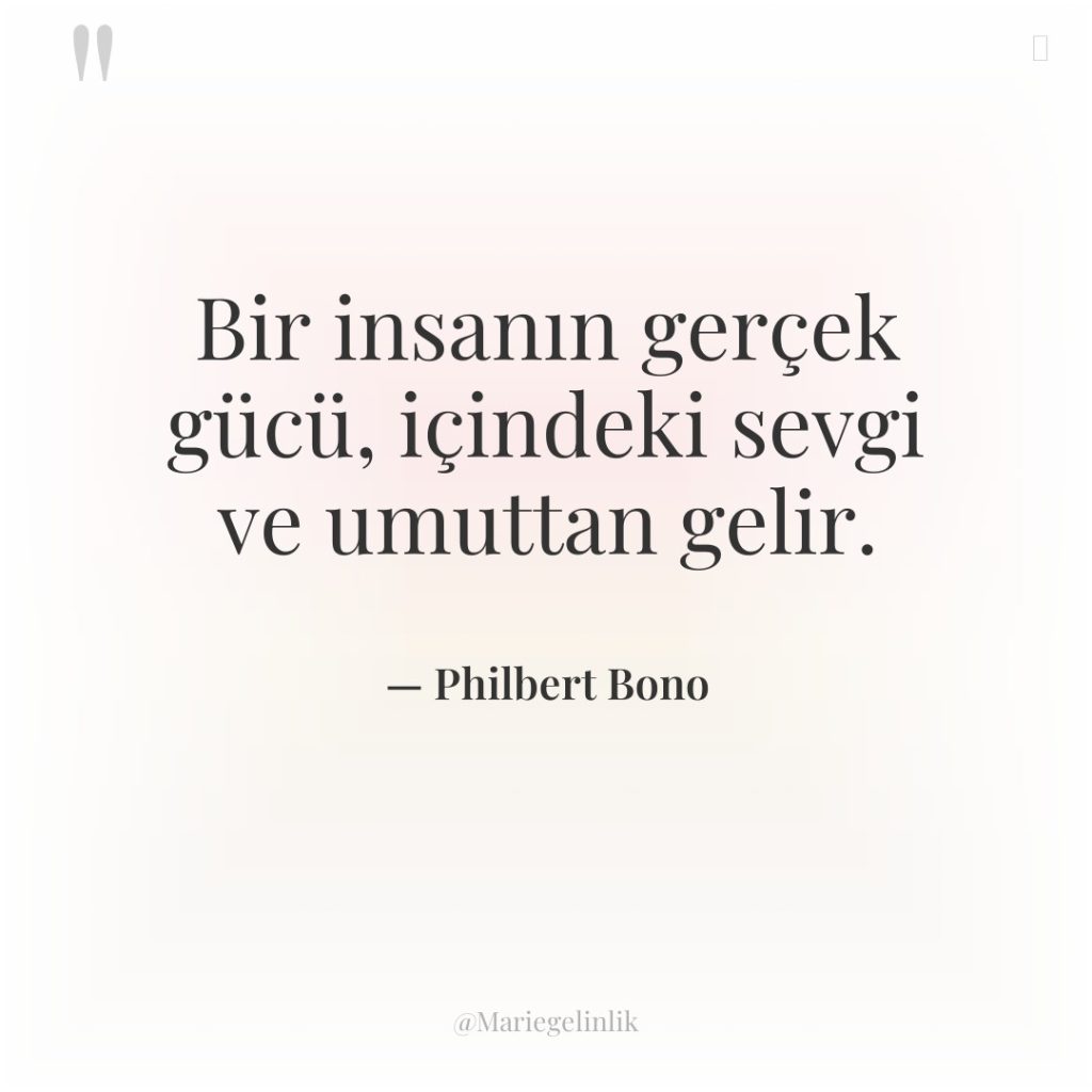 Bir insanın gerçek gücü, içindeki sevgi ve umuttan gelir.