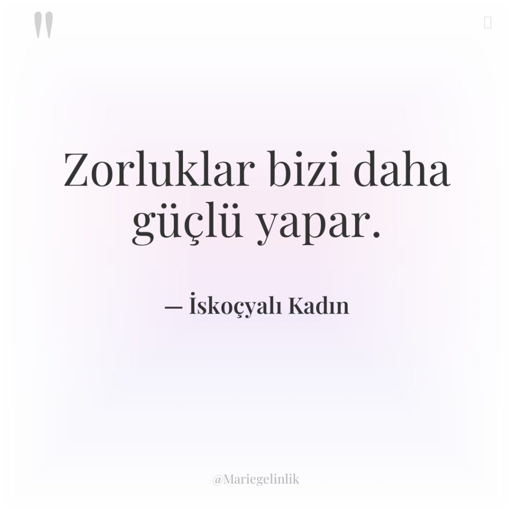 Zorluklar bizi daha güçlü yapar.