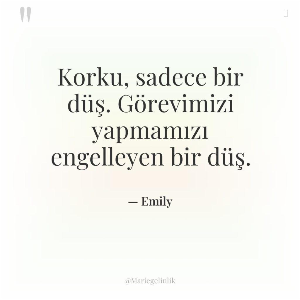 Korku, sadece bir düş. Görevimizi yapmamızı engelleyen bir düş.