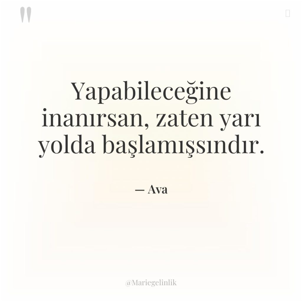 Yapabileceğine inanırsan, zaten yarı yolda başlamışsındır.