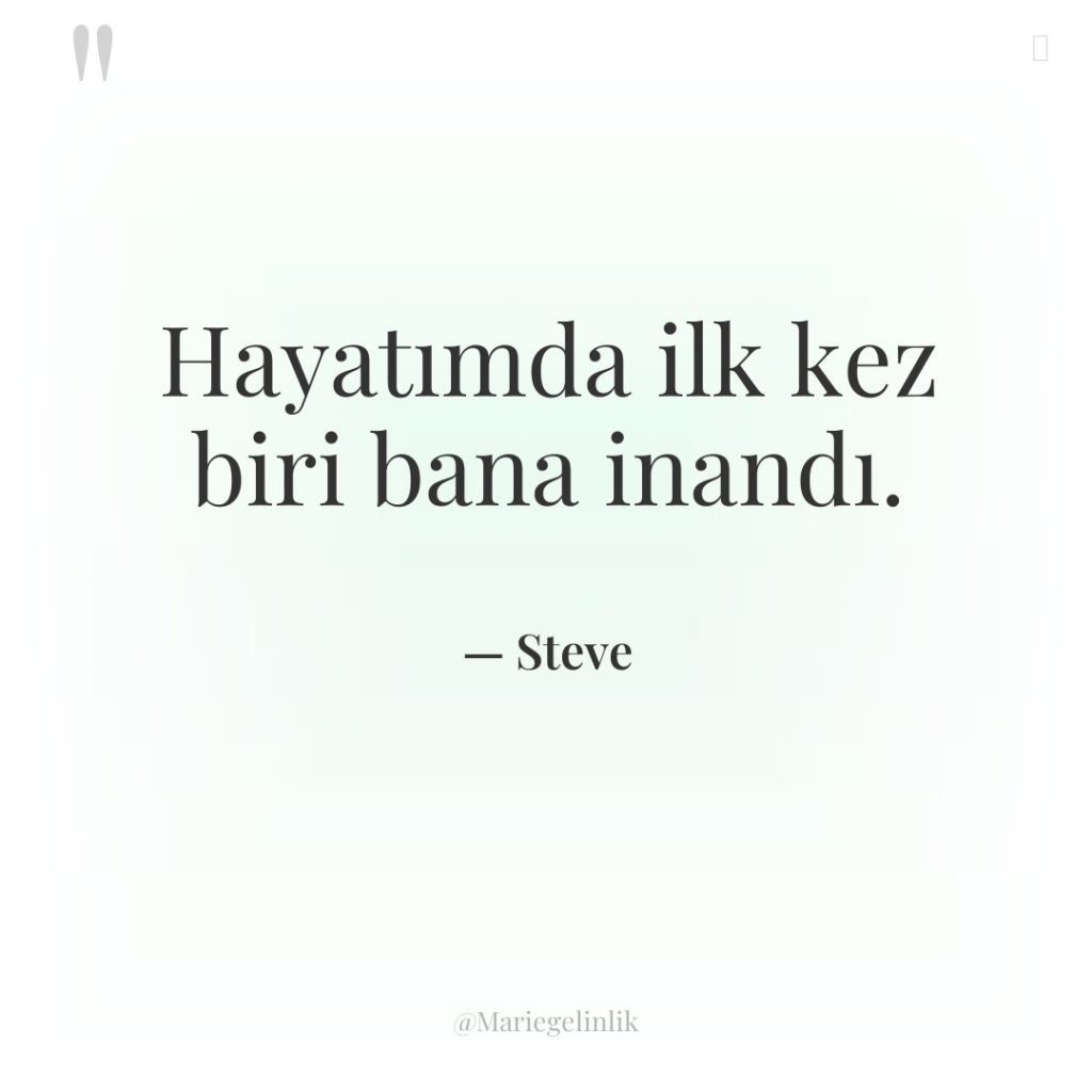 Hayatımda ilk kez biri bana inandı.