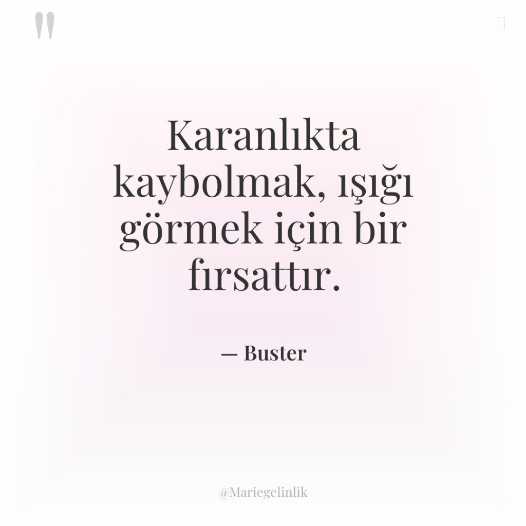 Karanlıkta kaybolmak, ışığı görmek için bir fırsattır.