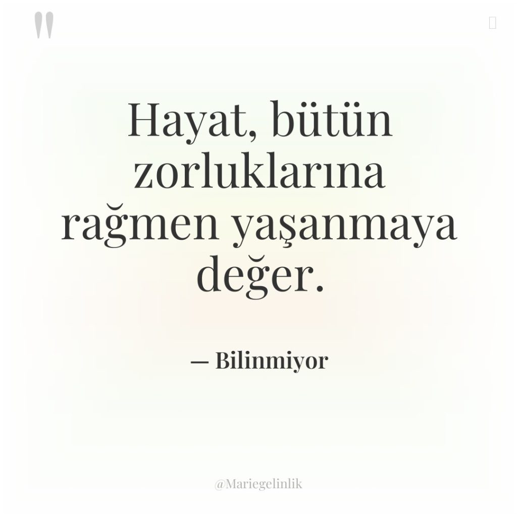 Hayat, bütün zorluklarına rağmen yaşanmaya değer.