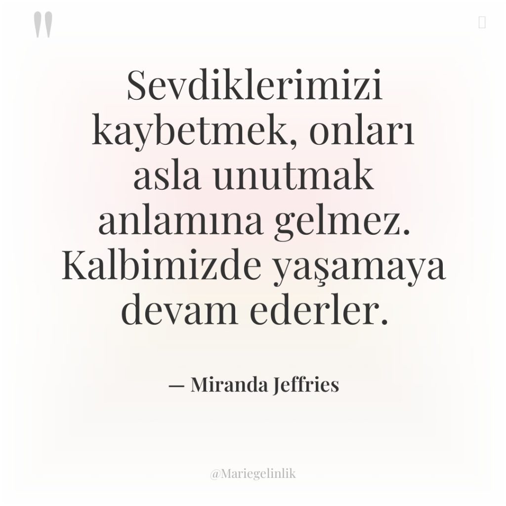 Sevdiklerimizi kaybetmek, onları asla unutmak anlamına gelmez. Kalbimizde yaşamaya devam…