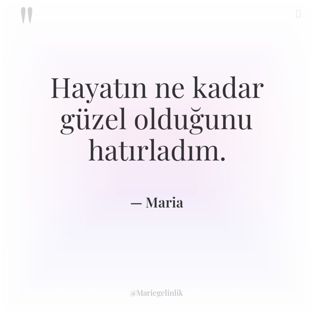 Hayatın ne kadar güzel olduğunu hatırladım.