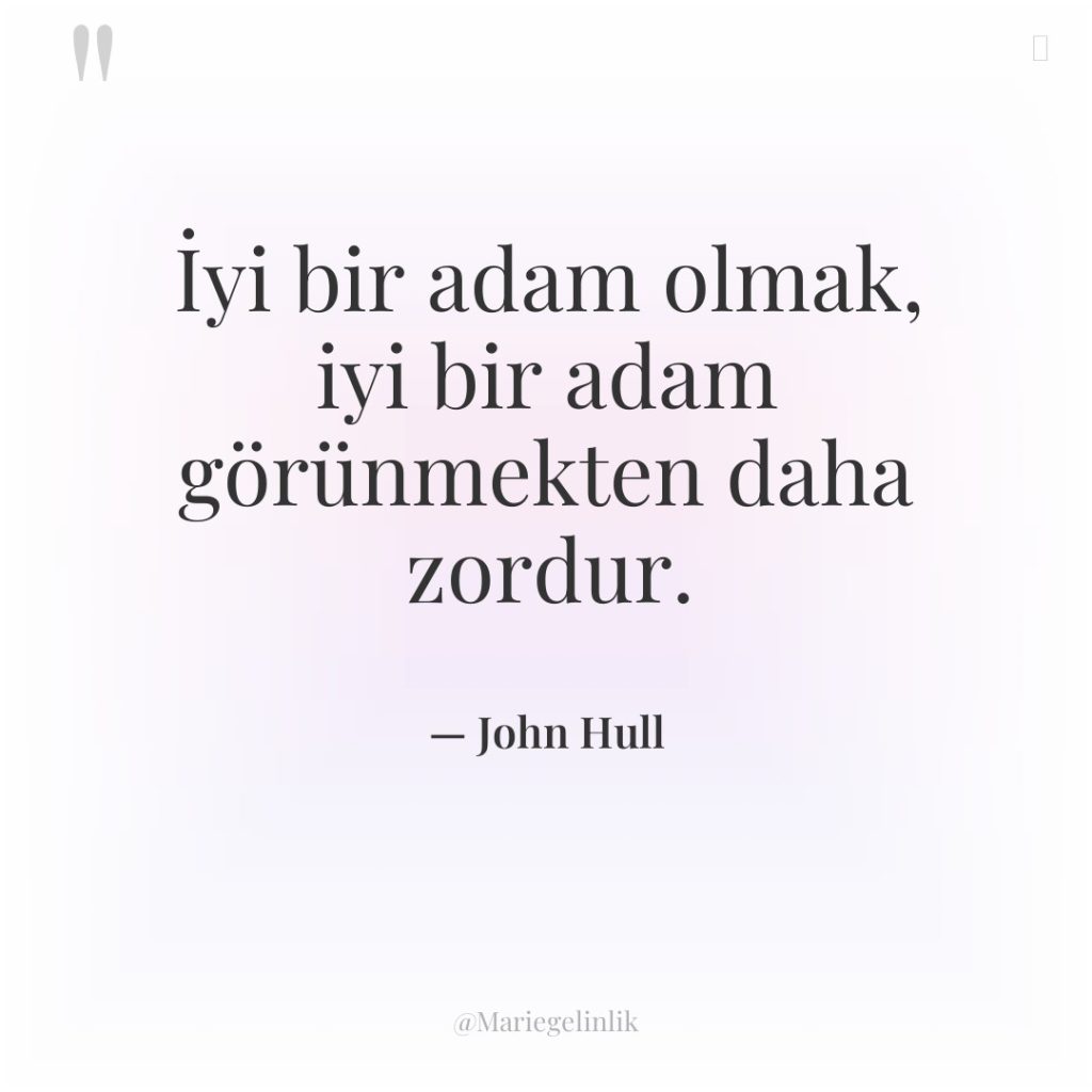 İyi bir adam olmak, iyi bir adam görünmekten daha zordur.