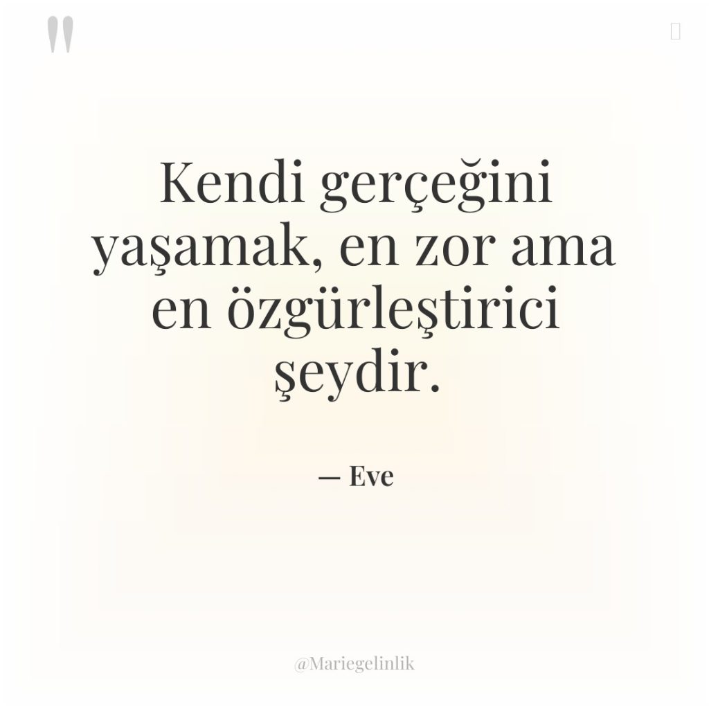 Kendi gerçeğini yaşamak, en zor ama en özgürleştirici şeydir.