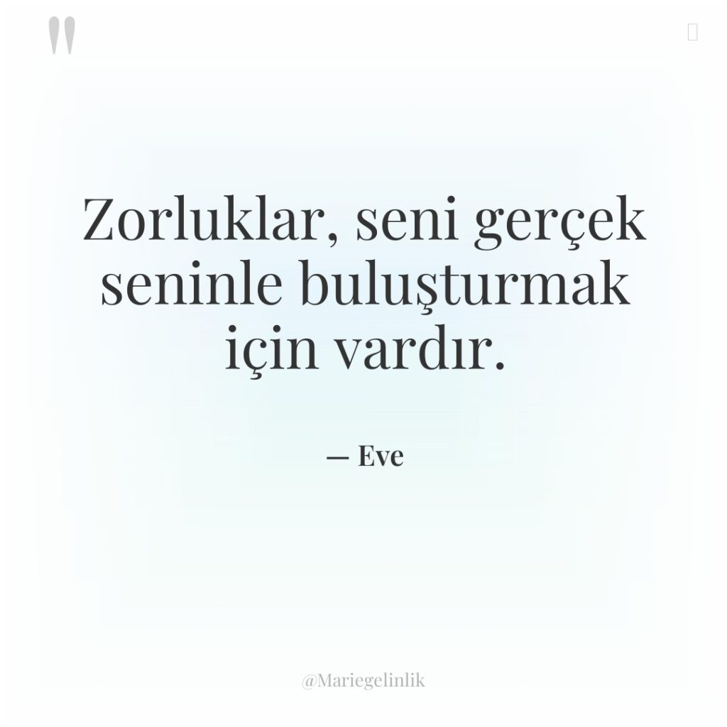 Zorluklar, seni gerçek seninle buluşturmak için vardır.