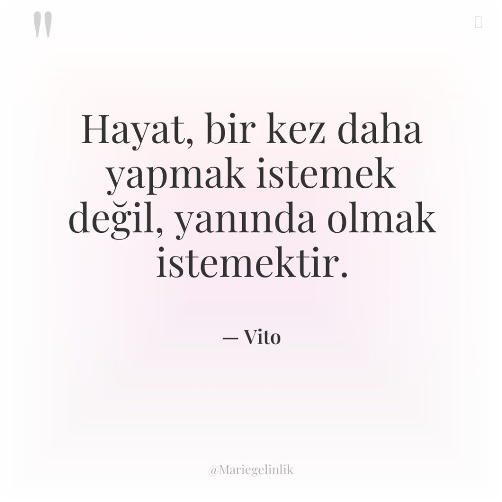 Hayat, bir kez daha yapmak istemek değil, yanında olmak istemektir.