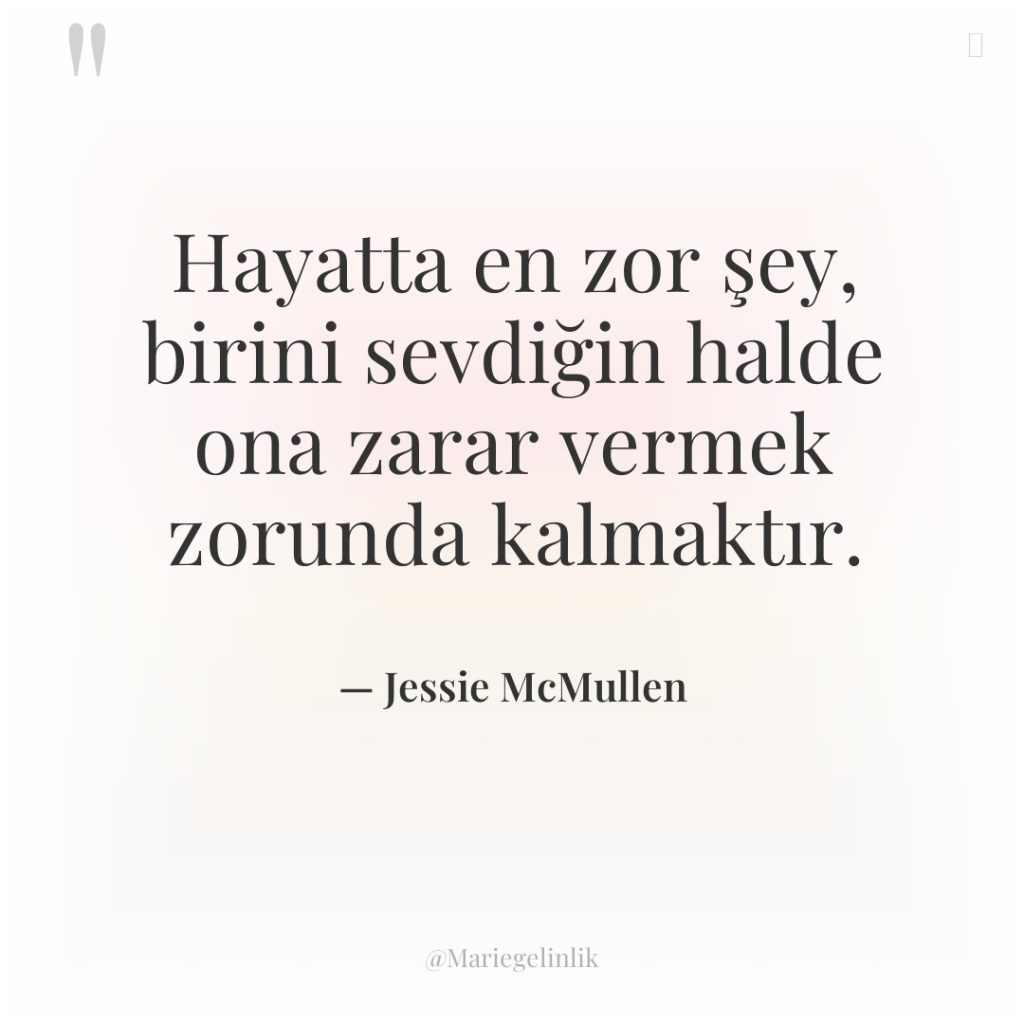 Hayatta en zor şey, birini sevdiğin halde ona zarar vermek…