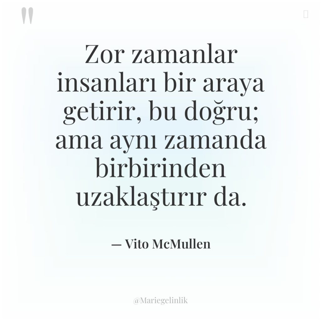 Zor zamanlar insanları bir araya getirir, bu doğru; ama aynı…