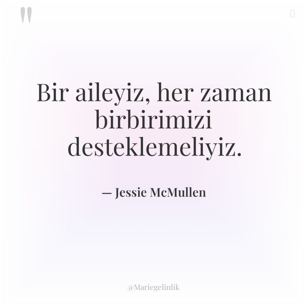 Bir aileyiz, her zaman birbirimizi desteklemeliyiz.