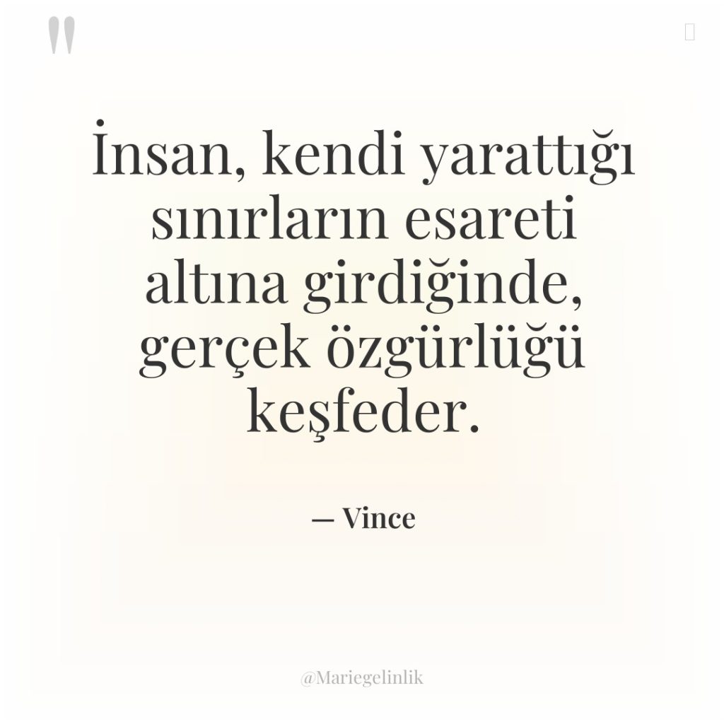 İnsan, kendi yarattığı sınırların esareti altına girdiğinde, gerçek özgürlüğü keşfeder.