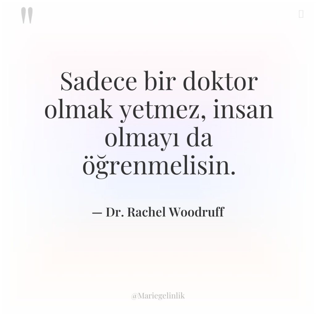Sadece bir doktor olmak yetmez, insan olmayı da öğrenmelisin.