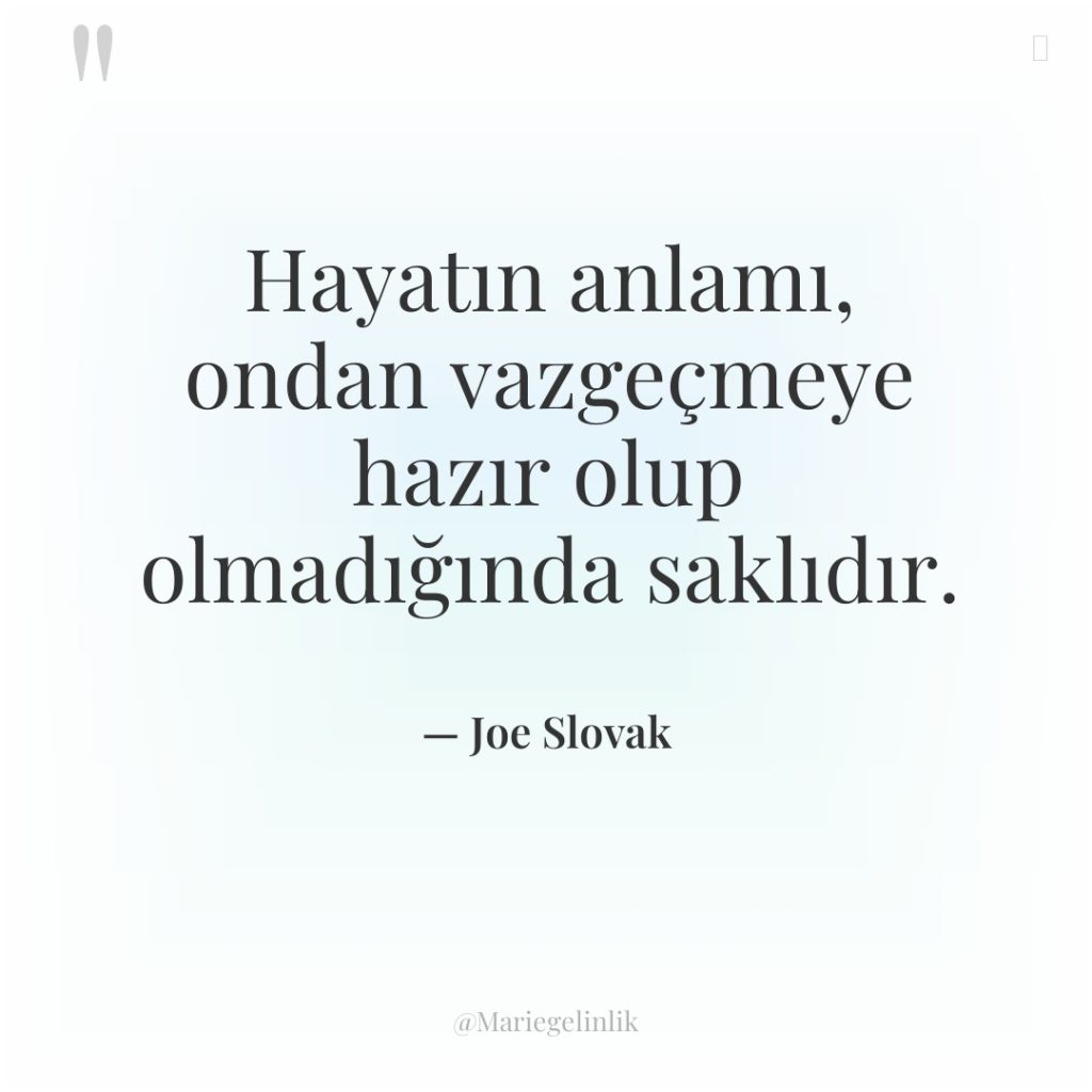 Hayatın anlamı, ondan vazgeçmeye hazır olup olmadığında saklıdır.