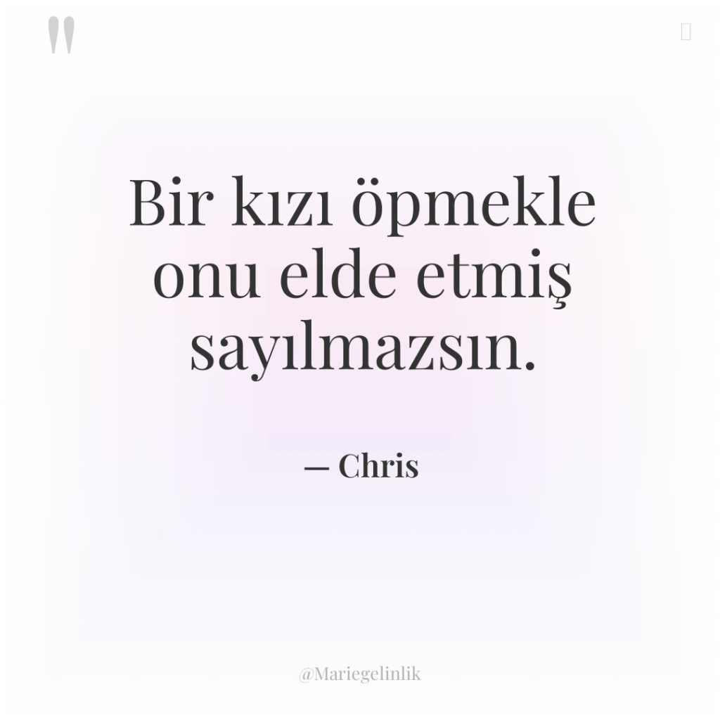 Bir kızı öpmekle onu elde etmiş sayılmazsın.