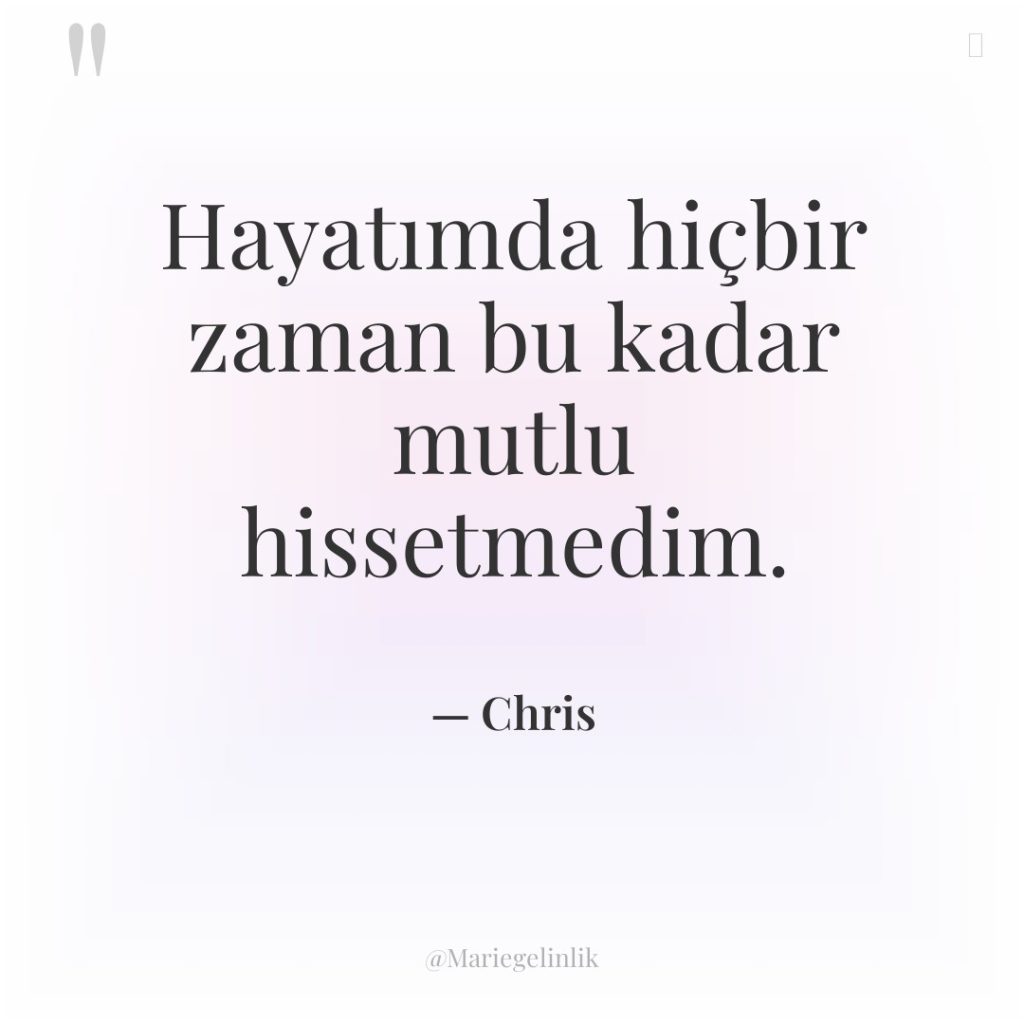 Hayatımda hiçbir zaman bu kadar mutlu hissetmedim.
