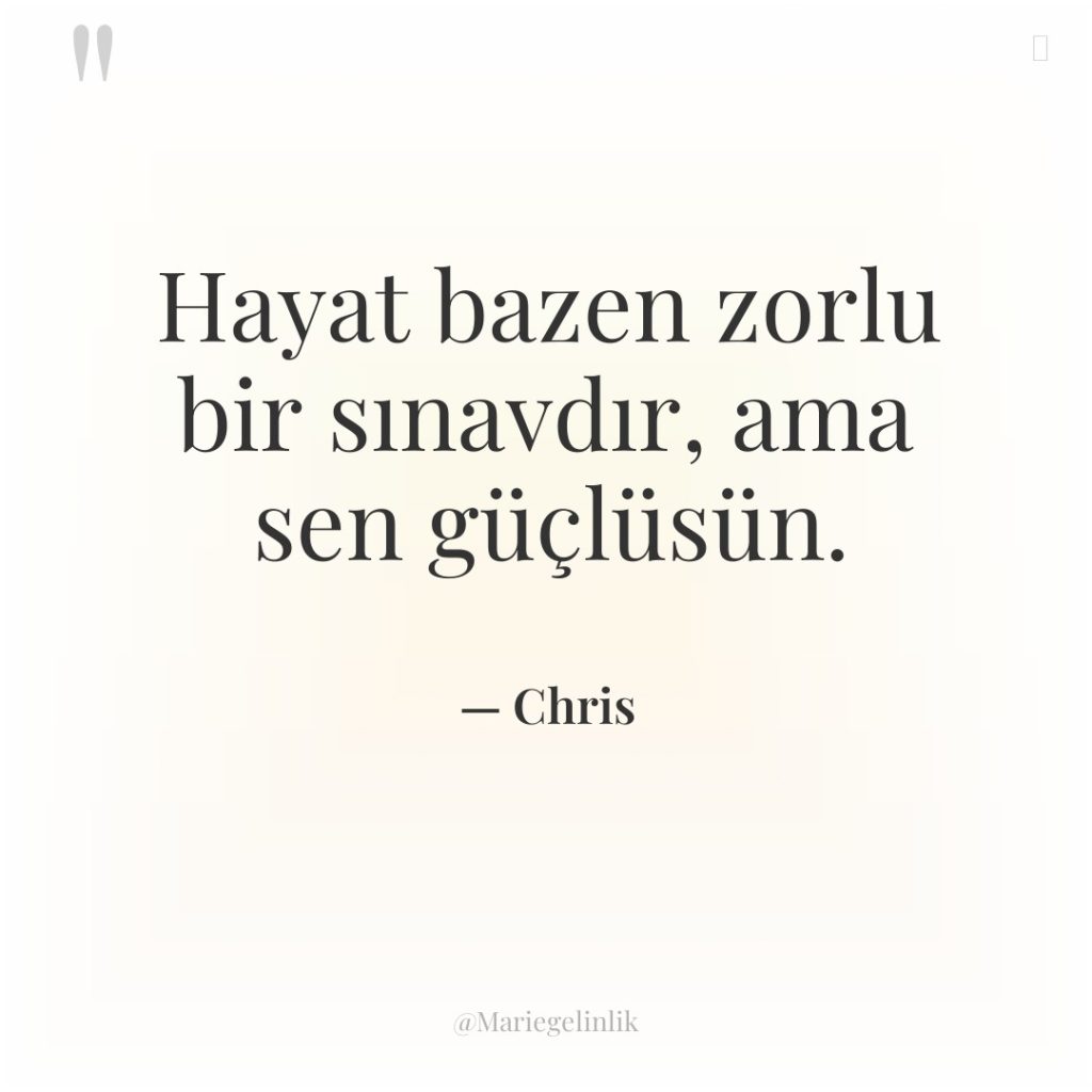 Hayat bazen zorlu bir sınavdır, ama sen güçlüsün.