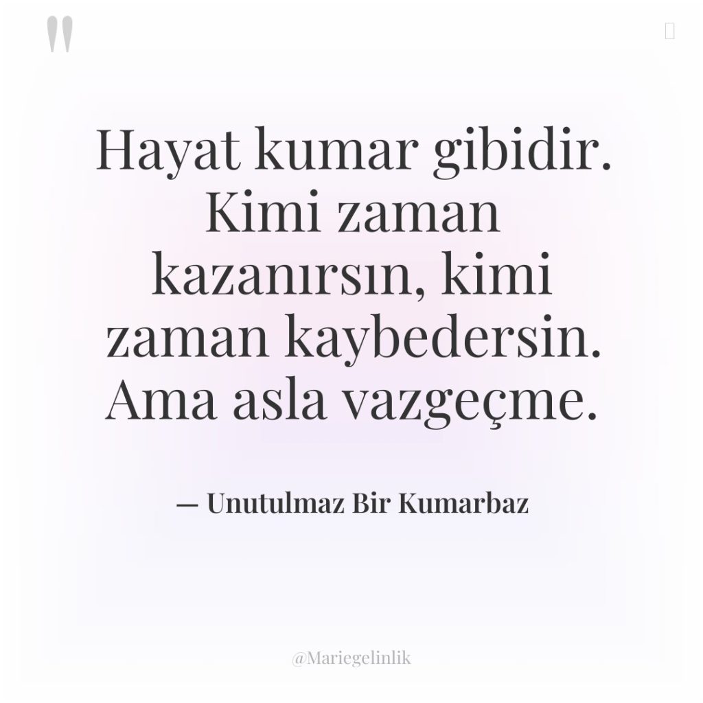 Hayat kumar gibidir. Kimi zaman kazanırsın, kimi zaman kaybedersin. Ama…