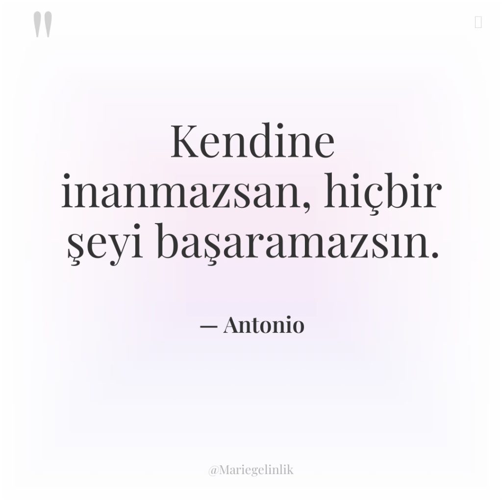 Kendine inanmazsan, hiçbir şeyi başaramazsın.