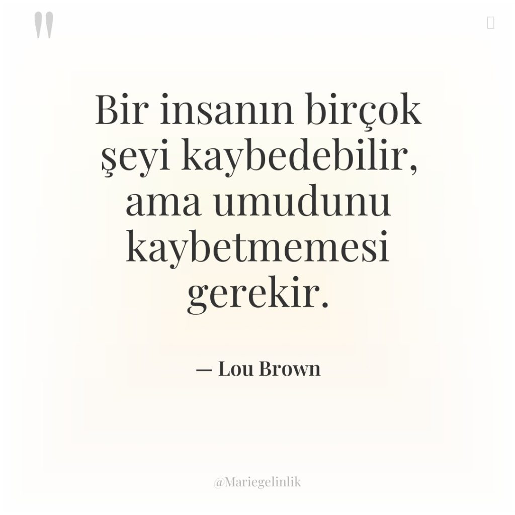 Bir insanın birçok şeyi kaybedebilir, ama umudunu kaybetmemesi gerekir.