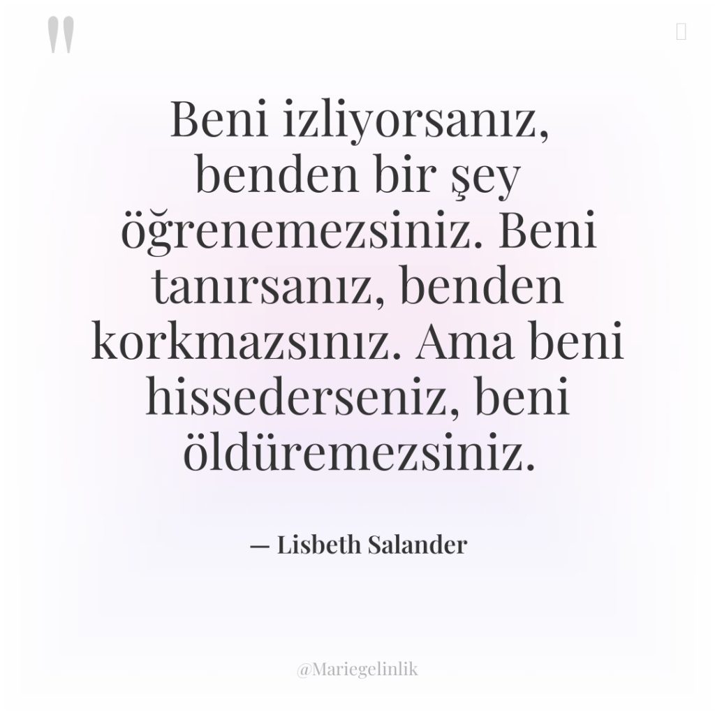 Beni izliyorsanız, benden bir şey öğrenemezsiniz. Beni tanırsanız, benden korkmazsınız….