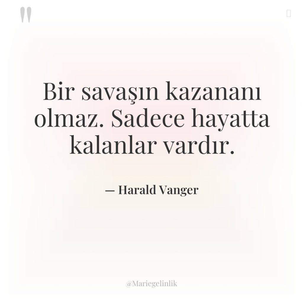 Bir savaşın kazananı olmaz. Sadece hayatta kalanlar vardır.