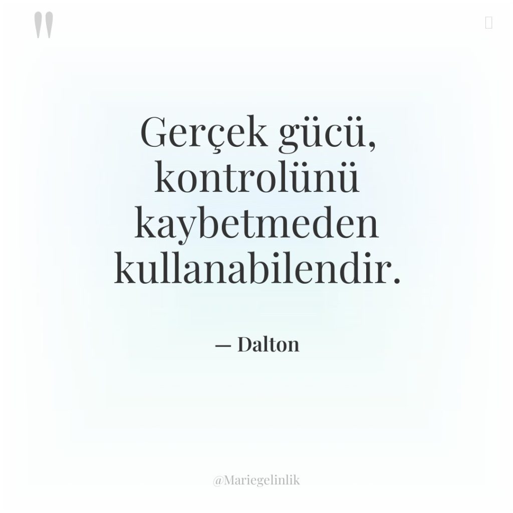 Gerçek gücü, kontrolünü kaybetmeden kullanabilendir.
