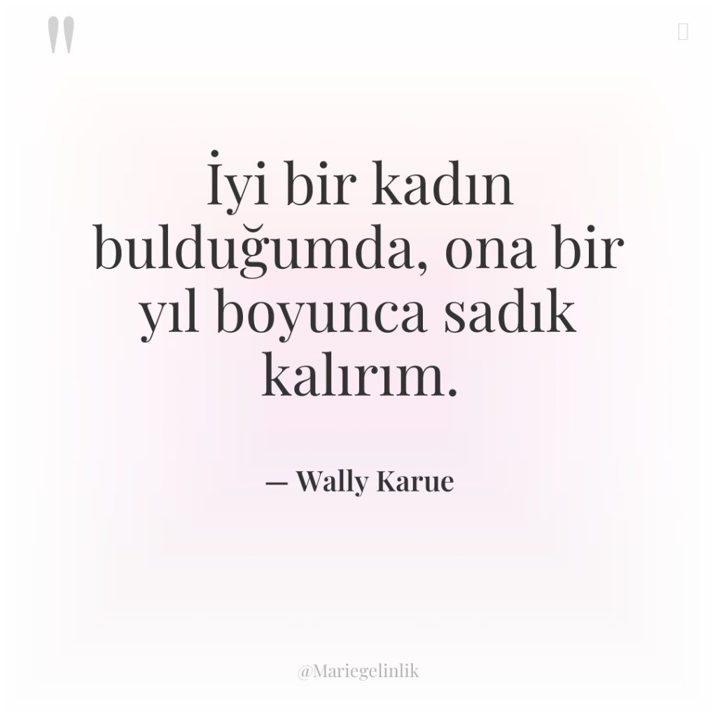 İyi bir kadın bulduğumda, ona bir yıl boyunca sadık kalırım.