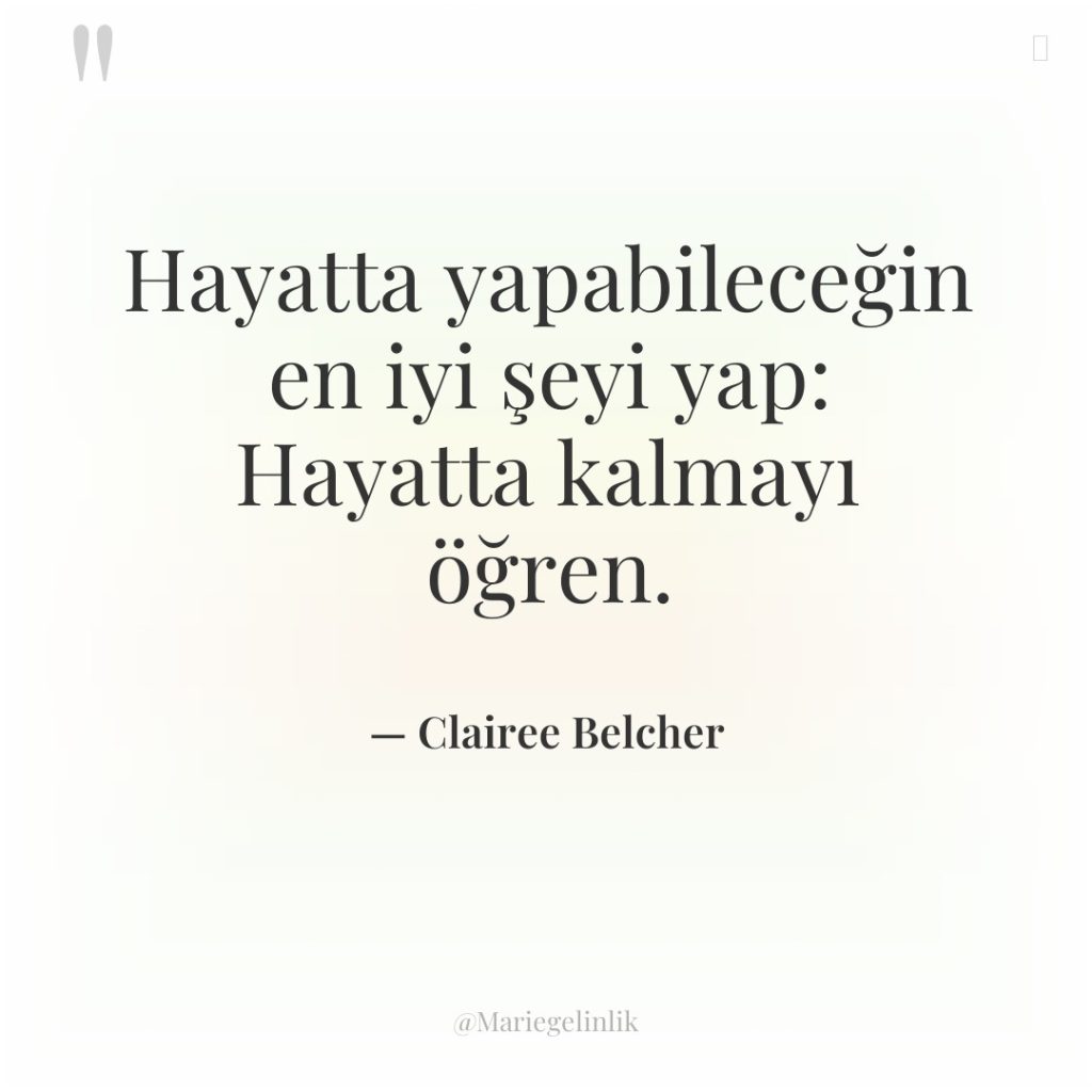 Hayatta yapabileceğin en iyi şeyi yap: Hayatta kalmayı öğren.