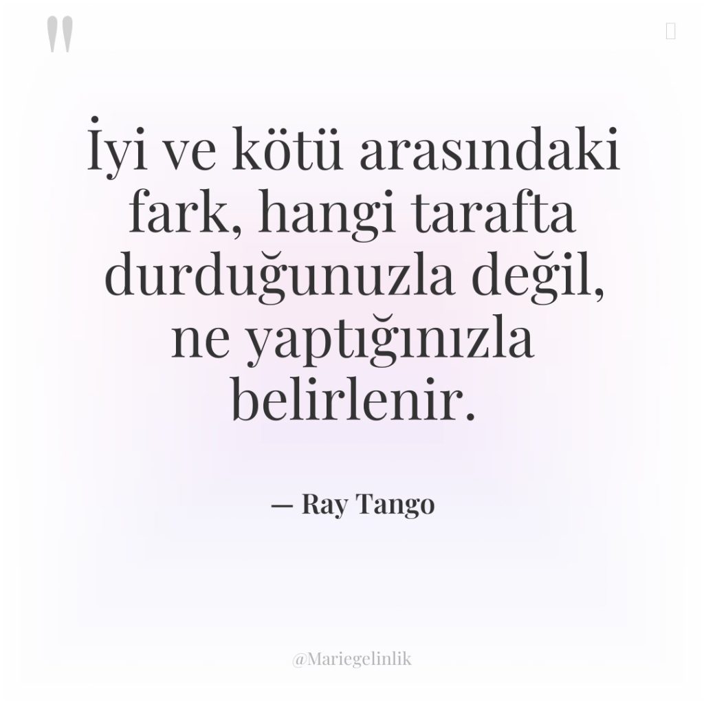 İyi ve kötü arasındaki fark, hangi tarafta durduğunuzla değil, ne…