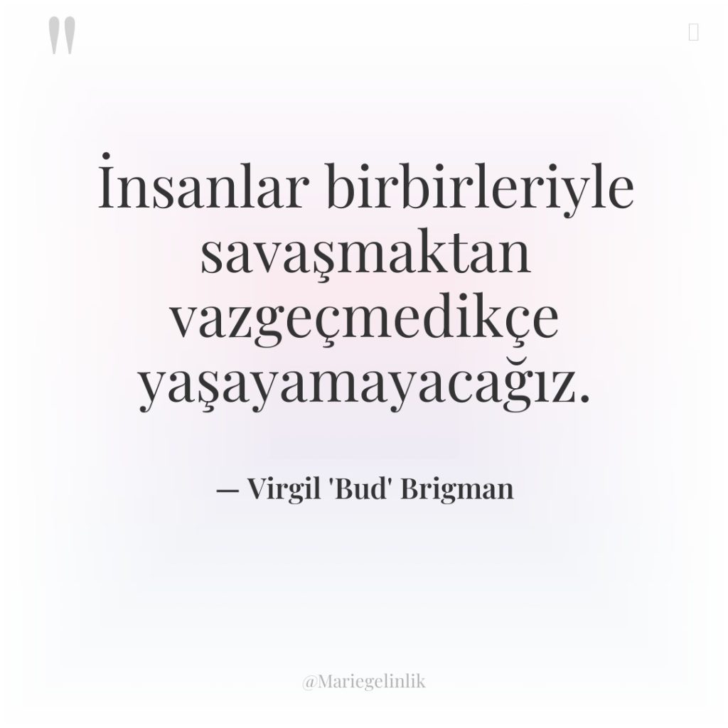 İnsanlar birbirleriyle savaşmaktan vazgeçmedikçe yaşayamayacağız.