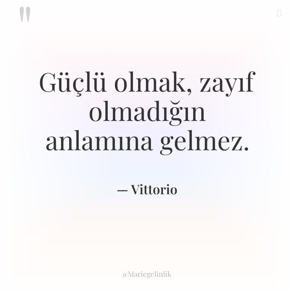 Güçlü olmak, zayıf olmadığın anlamına gelmez.