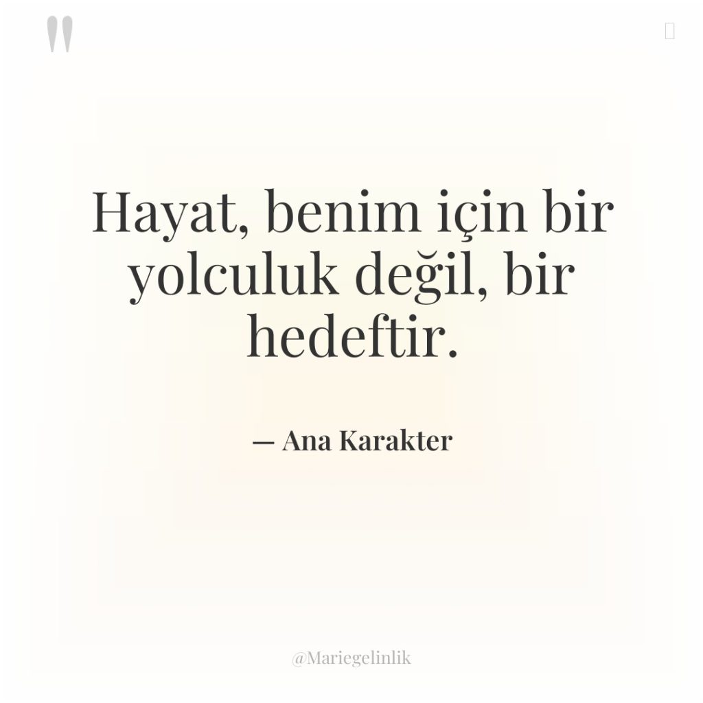 Hayat, benim için bir yolculuk değil, bir hedeftir.