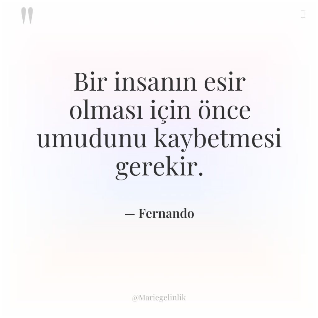 Bir insanın esir olması için önce umudunu kaybetmesi gerekir.