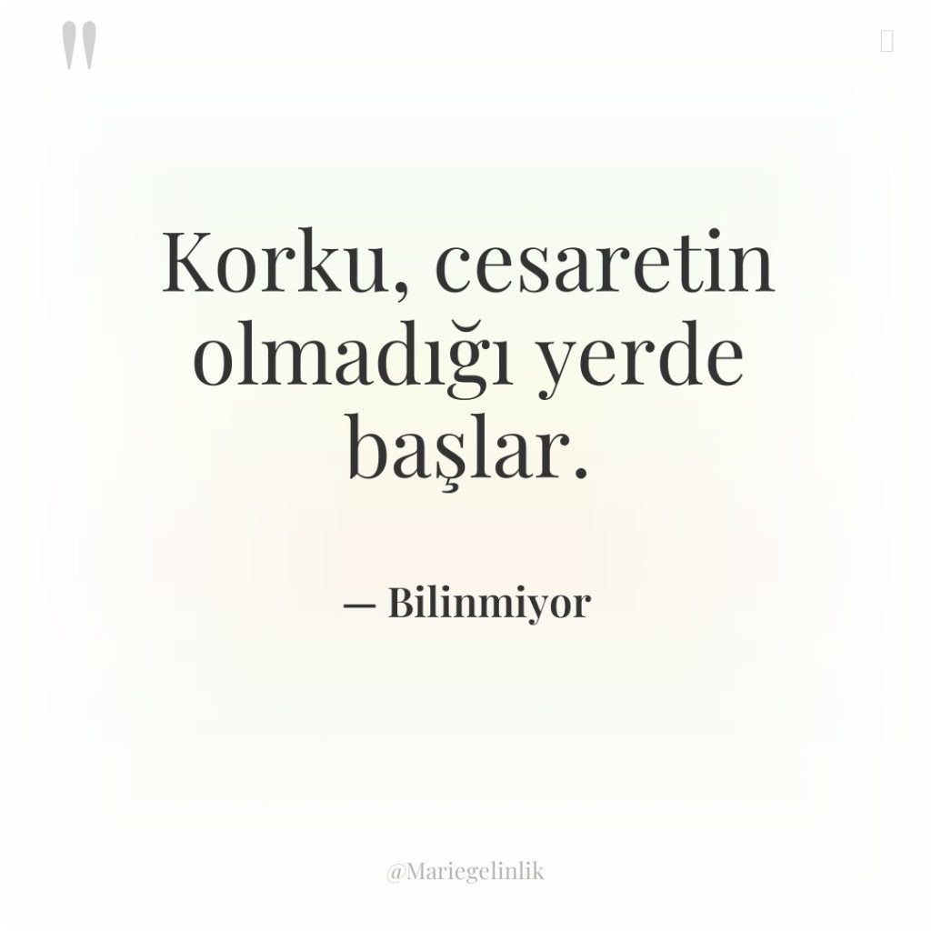 Korku, cesaretin olmadığı yerde başlar.