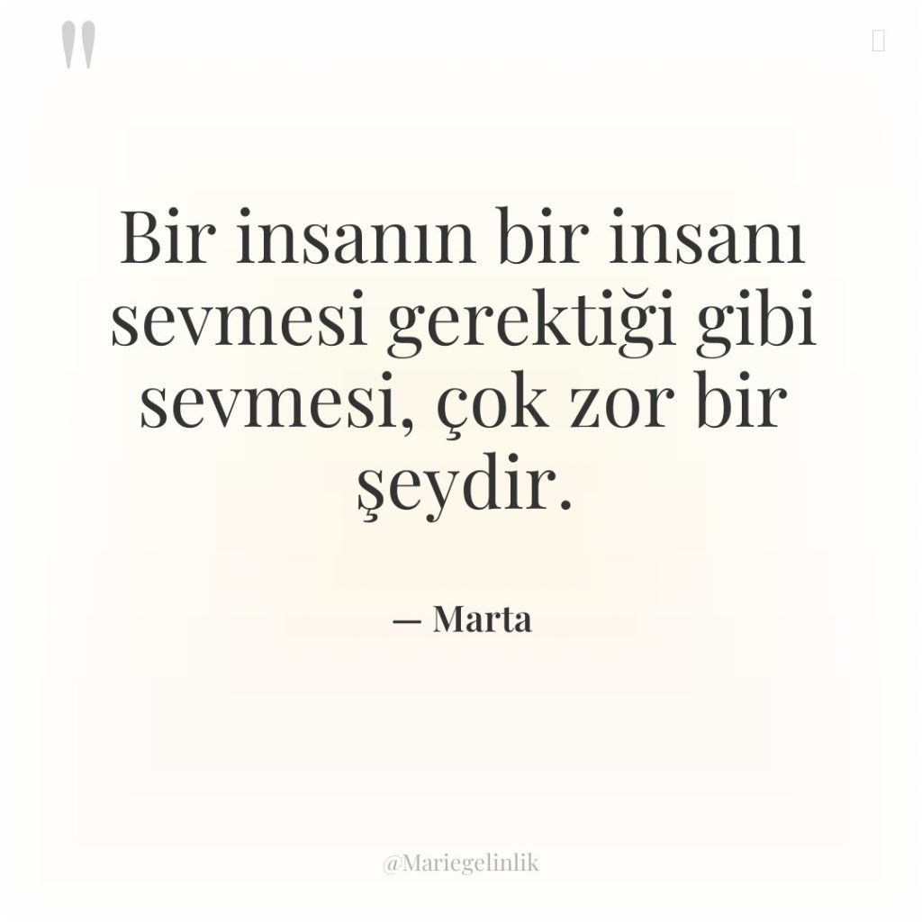 Bir insanın bir insanı sevmesi gerektiği gibi sevmesi, çok zor…