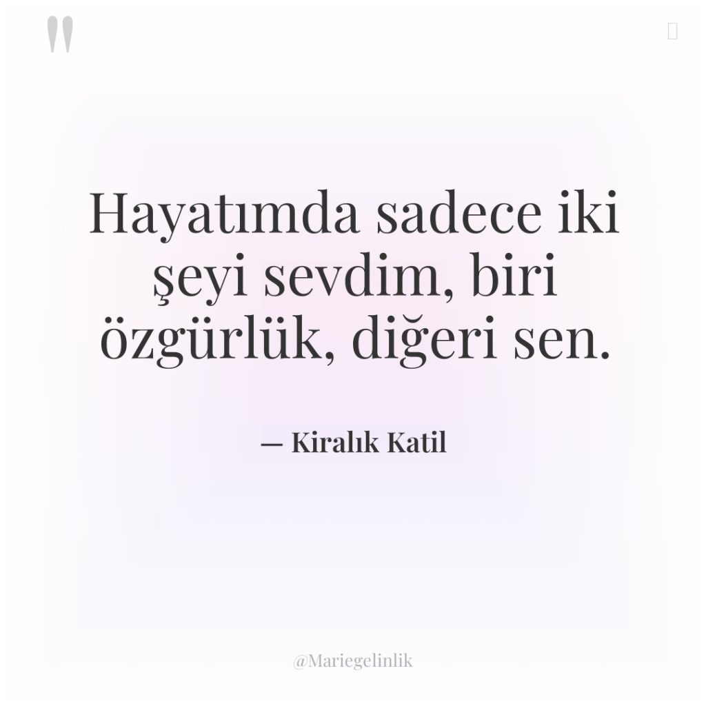 Hayatımda sadece iki şeyi sevdim, biri özgürlük, diğeri sen.