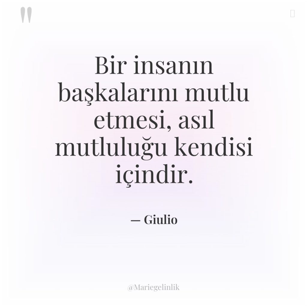 Bir insanın başkalarını mutlu etmesi, asıl mutluluğu kendisi içindir.